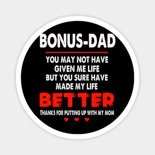 BONUS DAD YOU MAY NOT HAVE GIVEN ME LIFE BUT YOU SURE HAVE MADE MY LIFE BETTER THANKS FOR PUTTING UP WIHT MY MOM SHIRT Magnet